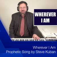 Wherever I am (Wherever You Are)  by Steve Kuban