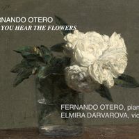 CAN YOU HEAR THE FLOWERS by Fernando Otero  - Elmira Darvarova