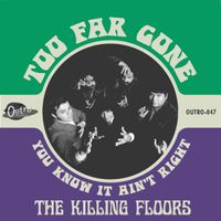 Too Far Gone b/w You know It Ain't Right 7" Single: The Killing Floors