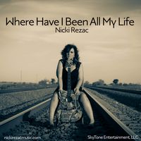 Where Have I Been All My Life by Nicki Rezac