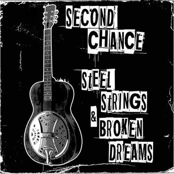 SECOND CHANCE | STEEL STRINGS & BROKEN DREAMS (LOADED BOMB RECORDS) | PRO/REC/MIX/GUITAR/B. VOC/PERC
