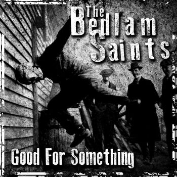 THE BEDLAM SAINTS | GOOD FOR SOMETHING (SKY BURNS BLACK RECORDS) | REC/MIX/MASTERED
