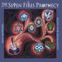 The Seven Fires Prophecy: Suite for Humanity by Kim Moberg