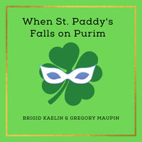 When St. Paddy's Falls on Purim by Brigid Kaelin, Gregory Maupin