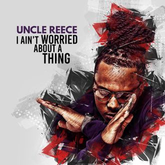 Uncle Reece I Ain't Worried About a Thing Single Cover Art