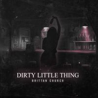 Dirty Little Thing (Single) by Brittan Church