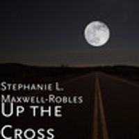 Up the Cross by Pastor Stephanie Maxwell-Robles