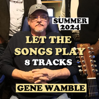 LET THE SONGS PLAY  by Gene Wamble BMI Songwriter