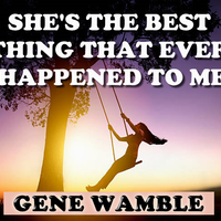 SHE'S THE BEST THING THAT EVER HAPPENED TO ME by BMI SONGWRITER GENE WAMBLE