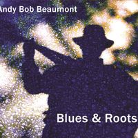 Blues & Roots by Andy Bob Beaumont