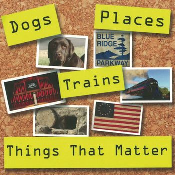 Jerry's latest CD - Dogs, Trains, Places & Things That Matter
