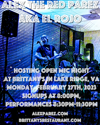 www.alexparez.com Alex The Red Parez aka El Rojo! Hosting Open Mic Night Monday Nights at Brittany's in Lake Ridge, VA! Monday, February 27th, 2023, Signups at 8:00pm, Performances 8:30pm-11:30pm!
