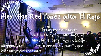 www.alexparez.com Alex The Red Parez aka El Rojo! Hosting Open Mic Night Monday Nights at Brittany's in Lake Ridge, VA! Monday, February 6th, 2023, Signups at 8:00pm, Performances 8:30pm-11:30pm!
