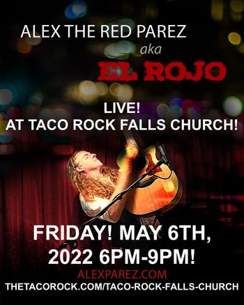 www.alexparez.com Alex The Red Parez aka El Rojo! Live! At Taco Rock in Falls Church, VA! Friday, May 6th, 2022 6:00pm-9:00pm! Poster Created by Adam Parez
