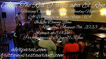 www.alexparez.com Alex The Red Parez aka El Rojo! Hosting Open Mic Night Monday Nights at Brittany's in Lake Ridge, VA! In The Dining Room! Monday, August 7th, 2023, Signups at 8:00pm, Performances 8:30pm-11:30pm! I will most likely perform a 30 minute set from around 8:15pm-8:45pm, come on by early!
