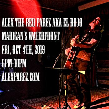 Alex The Red Parez aka El Rojo Live! At Madigan's Waterfront! Friday, October 4th, 2019, 6pm-10pm! alexparez.com
