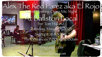 www.alexparez.com Alex The Red Parez aka El Rojo Guest Hosting Ballston Local Open Mic Night for Tom Hyland Tuesday, May 16th, 2023, Signups at 8:30pm, Performances 9:00pm-12:00am
