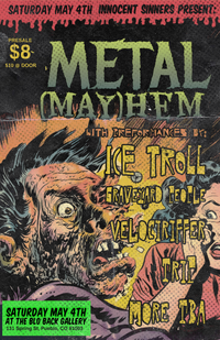 Innocent Sinners presents Metal (May)hem! Featuring: Trip ( New Mexico) ,Ice Troll (Denver) Graveyard People (Denver), Plus Locals Velociriffer and more tba..