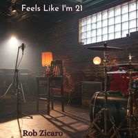 Feels Like I'm 21  by Rob Zicaro 