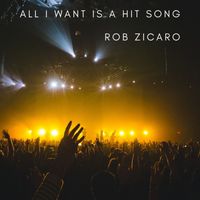 All I Want Is A Hit Song  by Rob Zicaro 