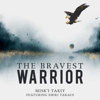 The Bravest Warrior by Misk'i Takiy feat: Shiri Takacs