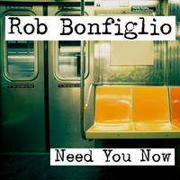 Need You Now by Rob Bonfiglio
