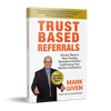 Trust Based Referrals - Proven Ways to Stop Chasing Strangers and Start Captivating Your Sphere of Influence (softcover)