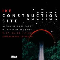 IKE_Construction Site_album release concert + Ukik dj set + Martin dj set