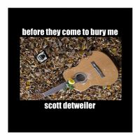 Before They Come To Bury Me by Scott Detweiler