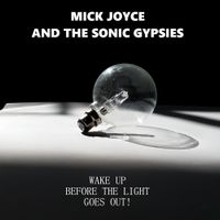 Wake up before the Light goes out - CD & Download available by Mick Joyce and the Sonic Gypsies 