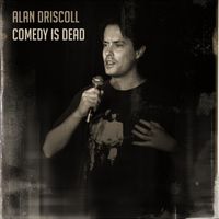 Comedy Is Dead by Alan Driscoll