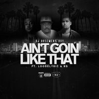 Aint Goin Like That by Dj Basement Boy ft. Looselyric&RG