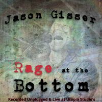Rage at the Bottom (Solo Unplugged Acoustic Version) by Jason Gisser