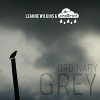 Ordinary Grey by Leanne Wilkins & the Weathered