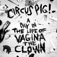 A DAY IN THE LIFE OF VAGINA THE CLOWN (SINGLE) by CIRCUS PIG!