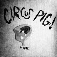 PUKE by CIRCUS PIG!