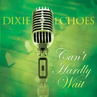 Can't Hardly Wait by Dixie Echoes