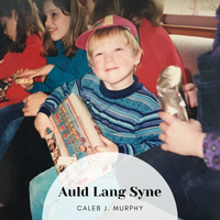 Auld Lang Syne by Caleb J. Murphy