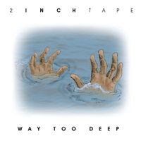 Way Too Deep by 2 Inch Tape