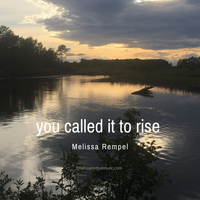 You Called it to Rise  by Melissa Rempel