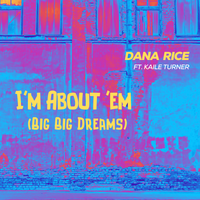 I'm About 'Em (Big Big Dreams) by Dana Rice / Kaile Turner
