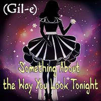 Something About the Way You Look Tonight by (Gil-e)