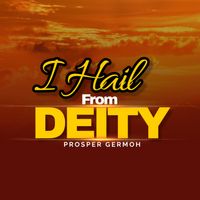 I Hail from Deity  by Prosper Germoh