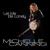 Let Me Be Lonely by Michelle Canning