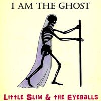 I Am The Ghost by Little Slim & The Eyeballs