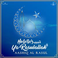 Habibi Ya Rasulallah by Aashiq Al Rasul