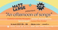 Matt Large & POP Montreal présentent: An Afternoon of Songs   Le 14 août à 13h-18h, 