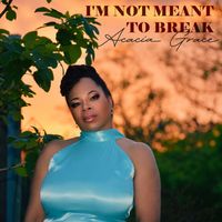 I'm Not Meant to Break by Acacia Grace