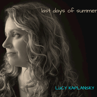 Last Days of Summer  by Lucy Kaplansky FOR DOWNLOADS, DOWNLOAD ONTO COMPUTER, NOT PHONE
