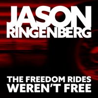 The Freedom Rides Weren't Free by Jason Ringenberg